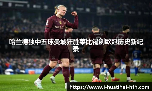 哈兰德独中五球曼城狂胜莱比锡创欧冠历史新纪录