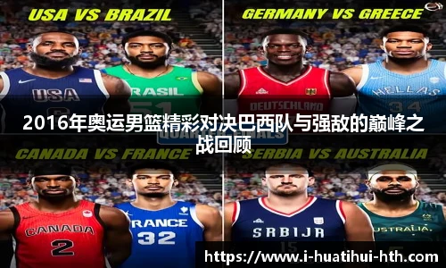 2016年奥运男篮精彩对决巴西队与强敌的巅峰之战回顾